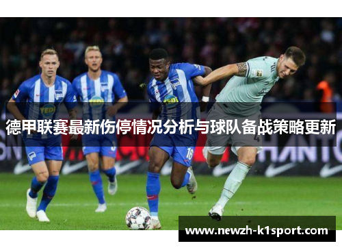 德甲联赛最新伤停情况分析与球队备战策略更新