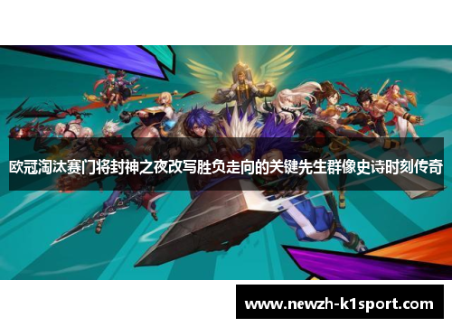 欧冠淘汰赛门将封神之夜改写胜负走向的关键先生群像史诗时刻传奇