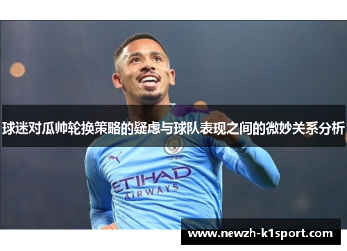 球迷对瓜帅轮换策略的疑虑与球队表现之间的微妙关系分析