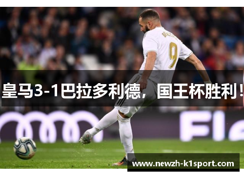 皇马3-1巴拉多利德，国王杯胜利！