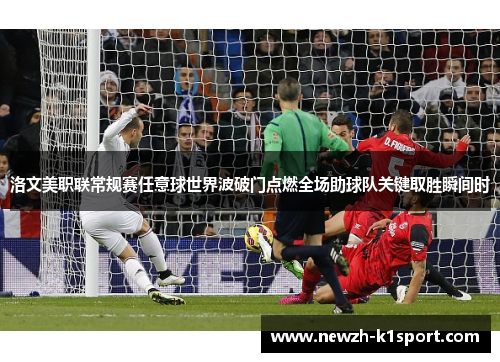 洛文美职联常规赛任意球世界波破门点燃全场助球队关键取胜瞬间时